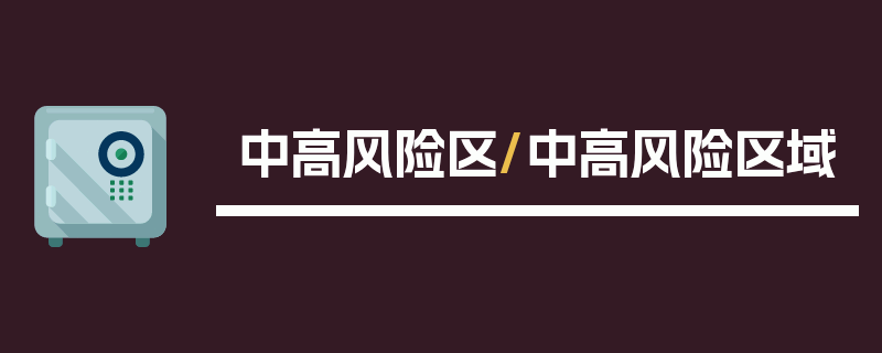 中高风险区/中高风险区域