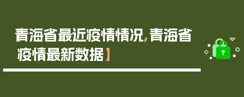 【青海省最近疫情情况,青海省疫情最新数据】