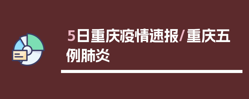 5日重庆疫情速报/重庆五例肺炎