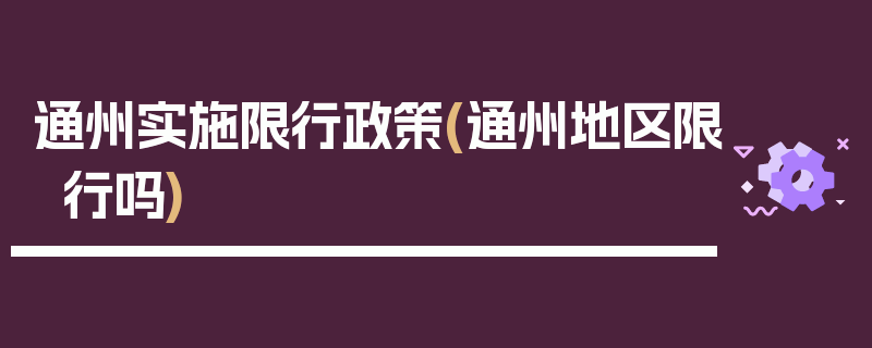 通州实施限行政策(通州地区限行吗)