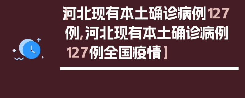 【河北现有本土确诊病例127例,河北现有本土确诊病例127例全国疫情】