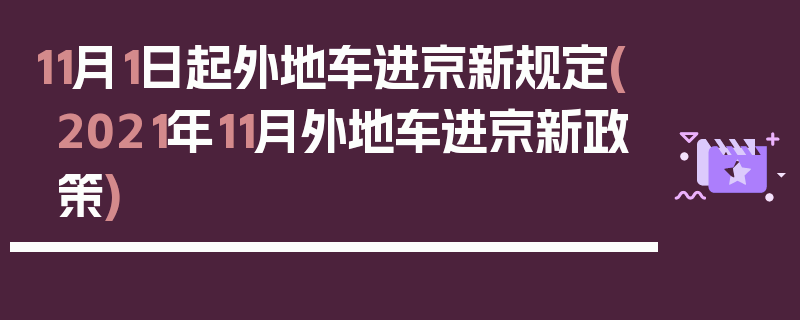 11月1日起外地车进京新规定(2021年11月外地车进京新政策)