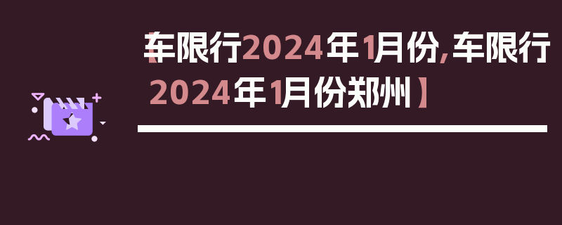 【车限行2024年1月份,车限行2024年1月份郑州】