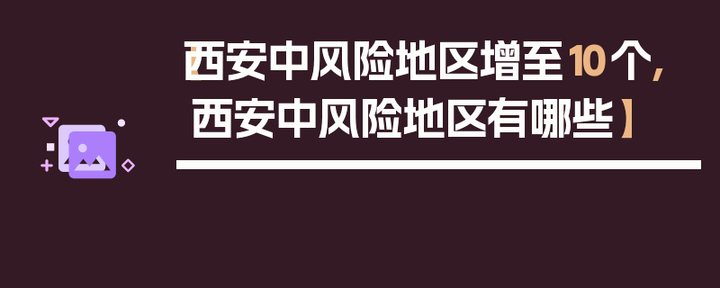【西安中风险地区增至10个,西安中风险地区有哪些】