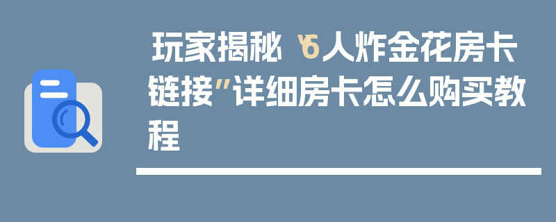 玩家揭秘“6人炸金花房卡链接”详细房卡怎么购买教程