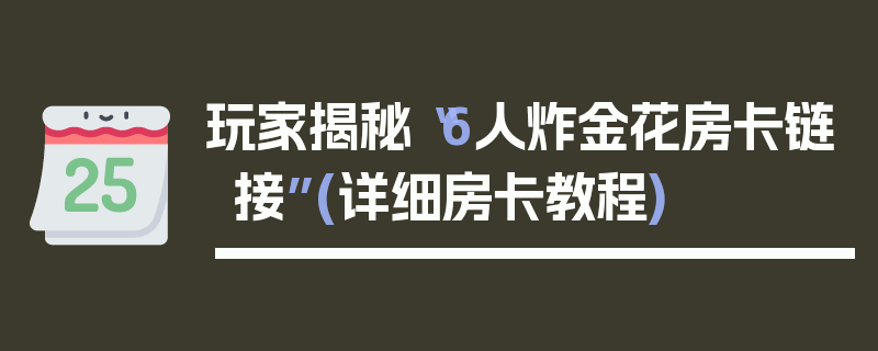 玩家揭秘“6人炸金花房卡链接”(详细房卡教程)