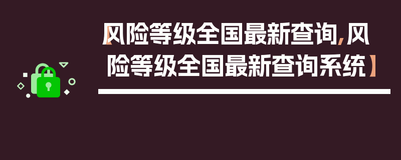 【风险等级全国最新查询,风险等级全国最新查询系统】