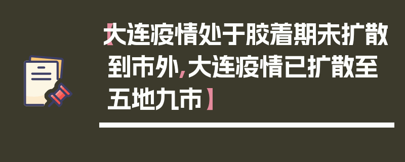 【大连疫情处于胶着期未扩散到市外,大连疫情已扩散至五地九市】