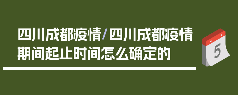 四川成都疫情/四川成都疫情期间起止时间怎么确定的