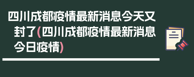 四川成都疫情最新消息今天又封了(四川成都疫情最新消息今日疫情)