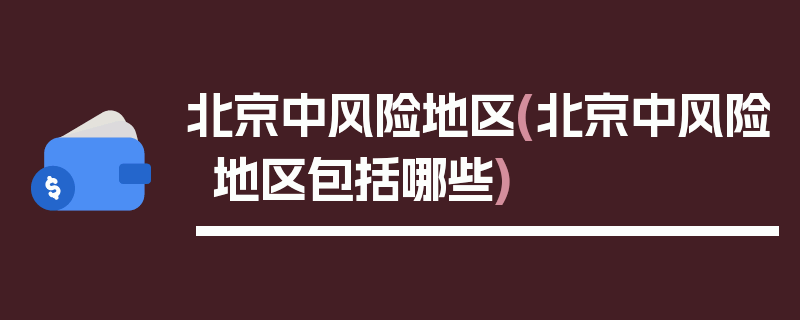 北京中风险地区(北京中风险地区包括哪些)