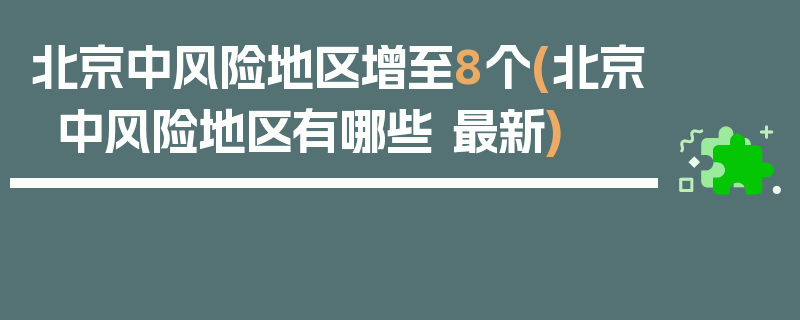 北京中风险地区增至8个(北京中风险地区有哪些 最新)