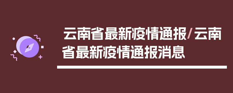 云南省最新疫情通报/云南省最新疫情通报消息