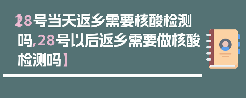【28号当天返乡需要核酸检测吗,28号以后返乡需要做核酸检测吗】