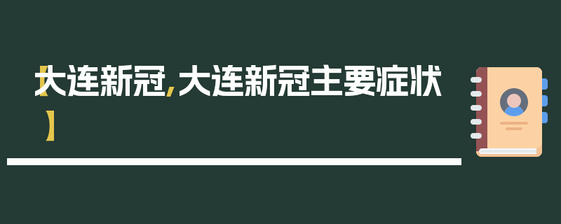 【大连新冠,大连新冠主要症状】