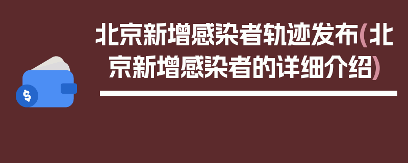 北京新增感染者轨迹发布(北京新增感染者的详细介绍)