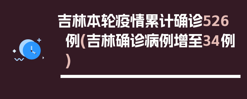 吉林本轮疫情累计确诊526例(吉林确诊病例增至34例)