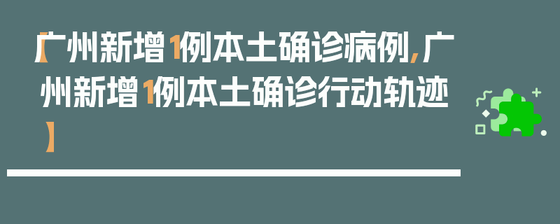 【广州新增1例本土确诊病例,广州新增1例本土确诊行动轨迹】