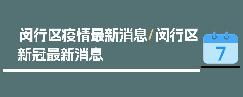闵行区疫情最新消息/闵行区新冠最新消息