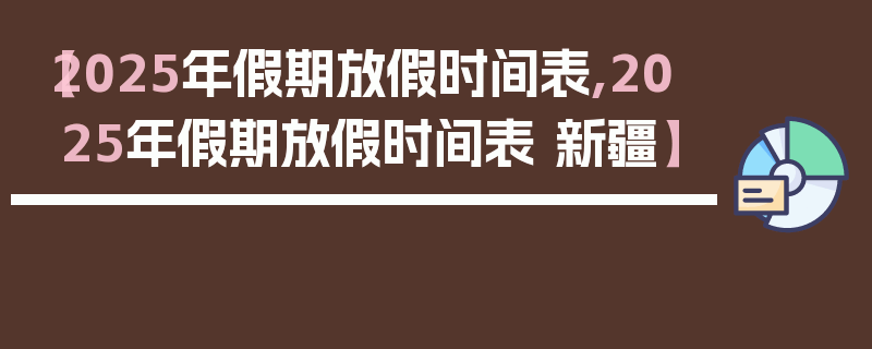 【2025年假期放假时间表,2025年假期放假时间表 新疆】
