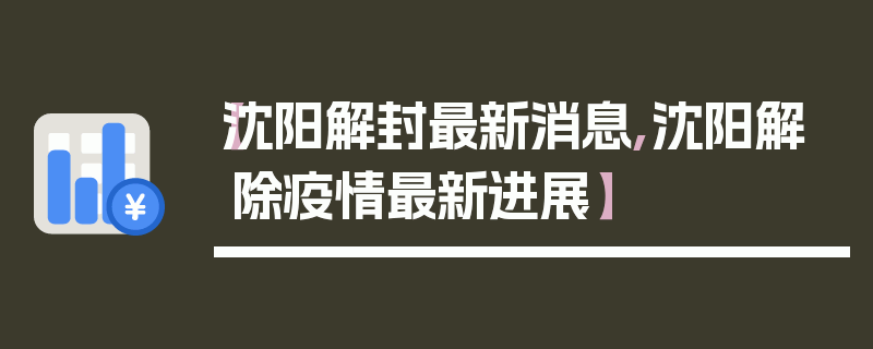【沈阳解封最新消息,沈阳解除疫情最新进展】