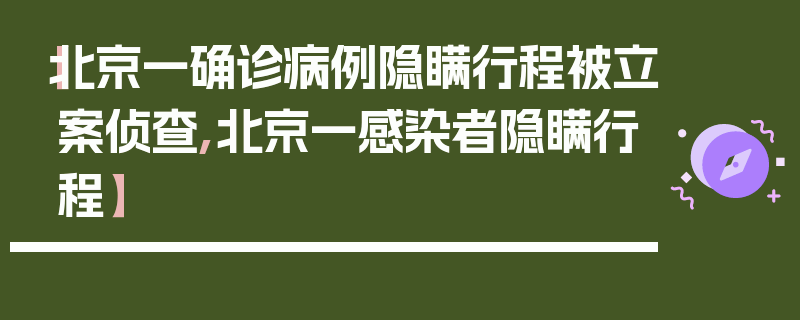 【北京一确诊病例隐瞒行程被立案侦查,北京一感染者隐瞒行程】