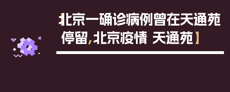【北京一确诊病例曾在天通苑停留,北京疫情 天通苑】