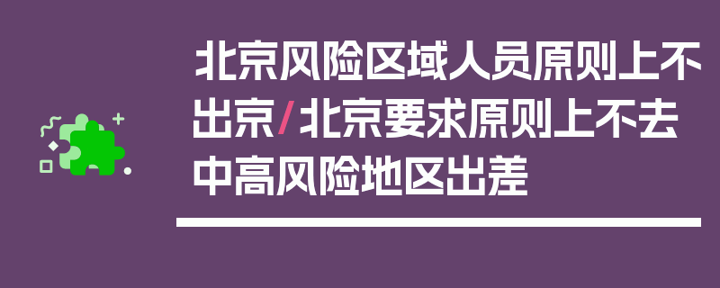北京风险区域人员原则上不出京/北京要求原则上不去中高风险地区出差