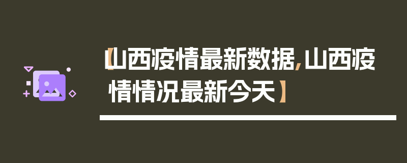 【山西疫情最新数据,山西疫情情况最新今天】