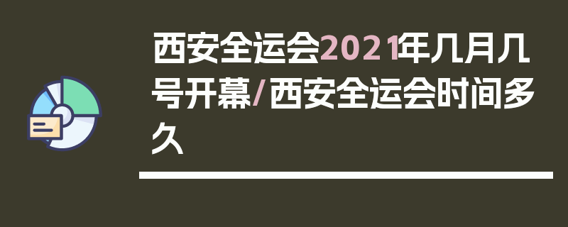 西安全运会2021年几月几号开幕/西安全运会时间多久