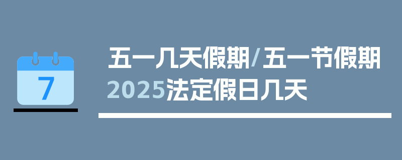 五一几天假期/五一节假期2025法定假日几天