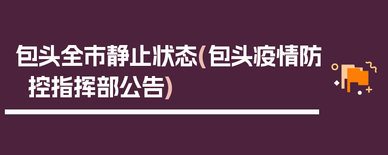 包头全市静止状态(包头疫情防控指挥部公告)