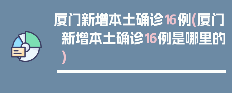 厦门新增本土确诊16例(厦门新增本土确诊16例是哪里的)