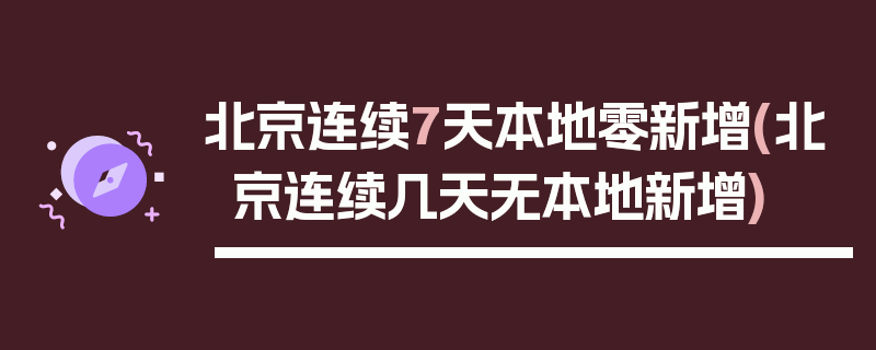 北京连续7天本地零新增(北京连续几天无本地新增)