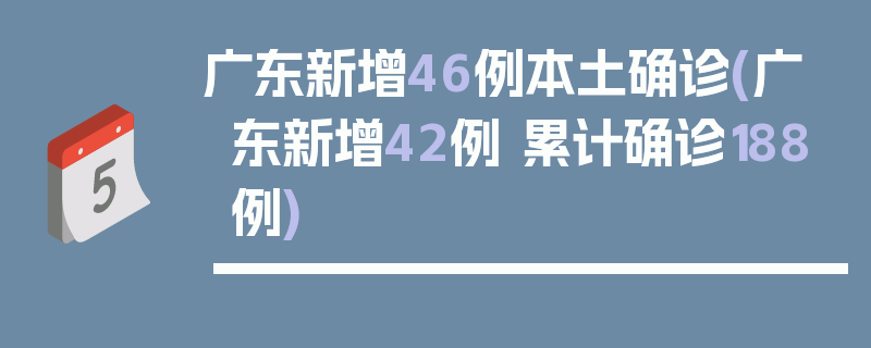 广东新增46例本土确诊(广东新增42例 累计确诊188例)