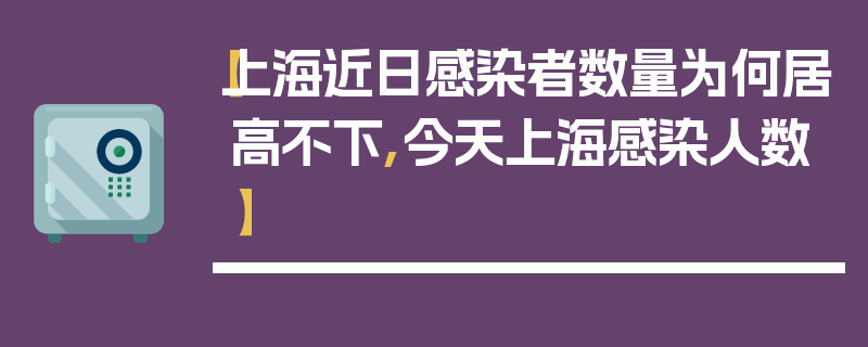 【上海近日感染者数量为何居高不下,今天上海感染人数】