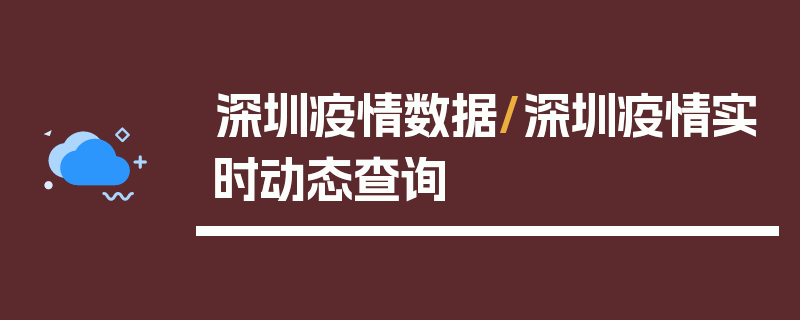 深圳疫情数据/深圳疫情实时动态查询