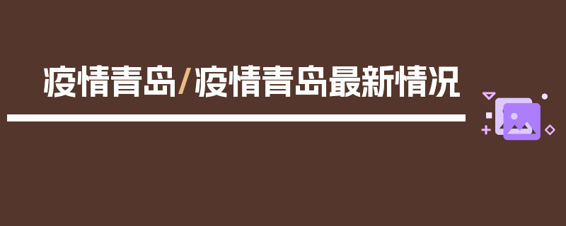 疫情青岛/疫情青岛最新情况