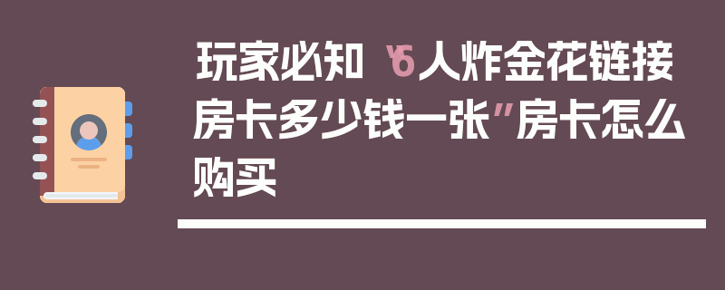 玩家必知“6人炸金花链接房卡多少钱一张”房卡怎么购买
