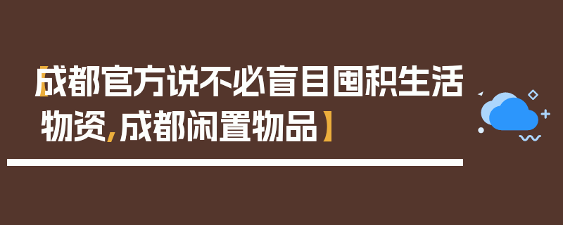 【成都官方说不必盲目囤积生活物资,成都闲置物品】
