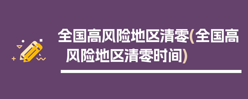 全国高风险地区清零(全国高风险地区清零时间)