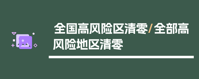 全国高风险区清零/全部高风险地区清零