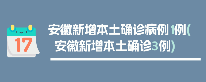 安徽新增本土确诊病例1例(安徽新增本土确诊3例)