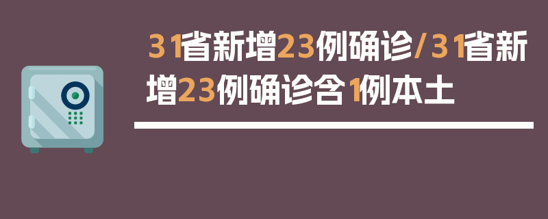 31省新增23例确诊/31省新增23例确诊含1例本土
