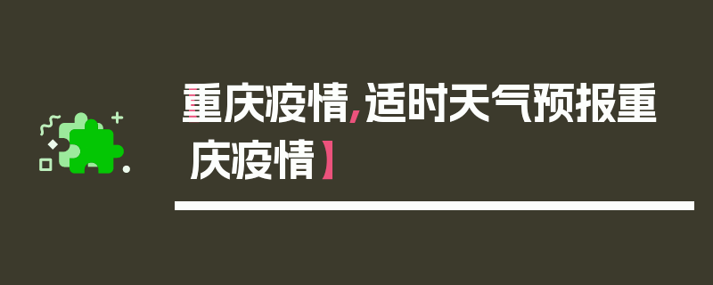 【重庆疫情,适时天气预报重庆疫情】