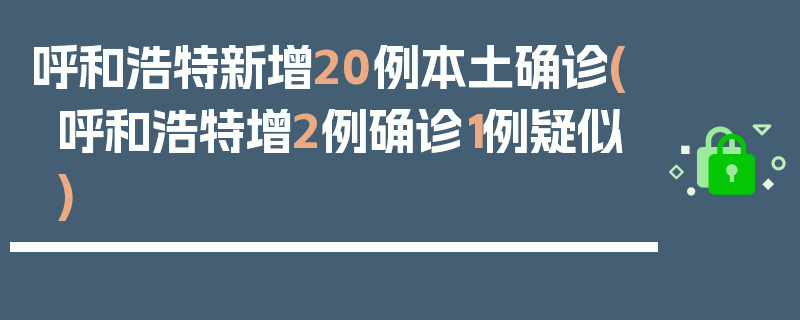 呼和浩特新增20例本土确诊(呼和浩特增2例确诊1例疑似)
