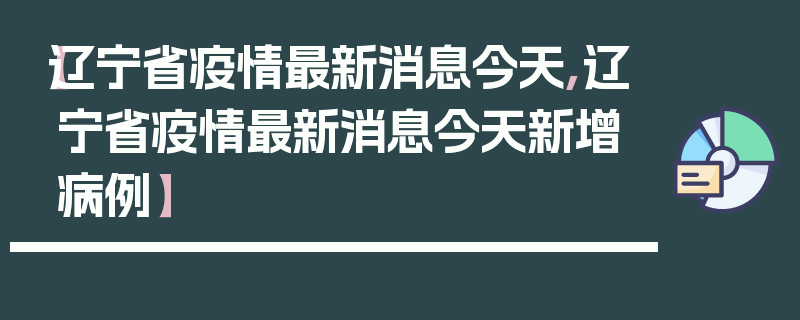 【辽宁省疫情最新消息今天,辽宁省疫情最新消息今天新增病例】