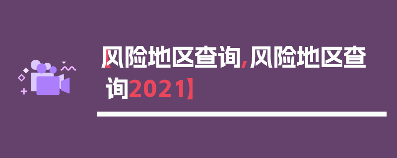 【风险地区查询,风险地区查询2021】
