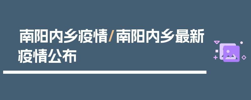 南阳内乡疫情/南阳内乡最新疫情公布