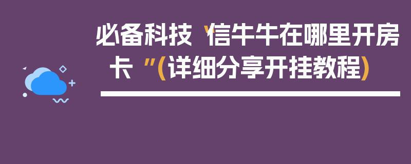 必备科技“信牛牛在哪里开房卡 ”(详细分享开挂教程)